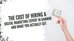 The Cost of Hiring a Digital Marketing Expert in Kannur and What You Actually Get