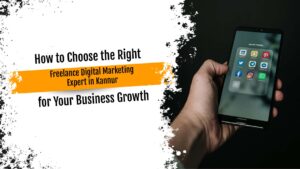 How to Choose the Right Freelance Digital Marketing Expert in Kannur for Your Business Growth